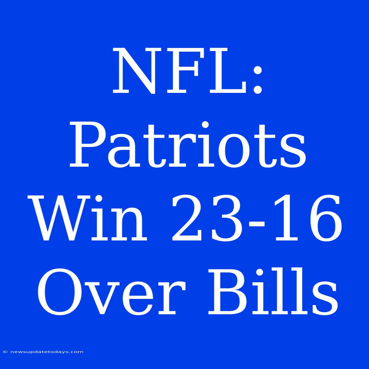 NFL: Patriots Win 23-16 Over Bills