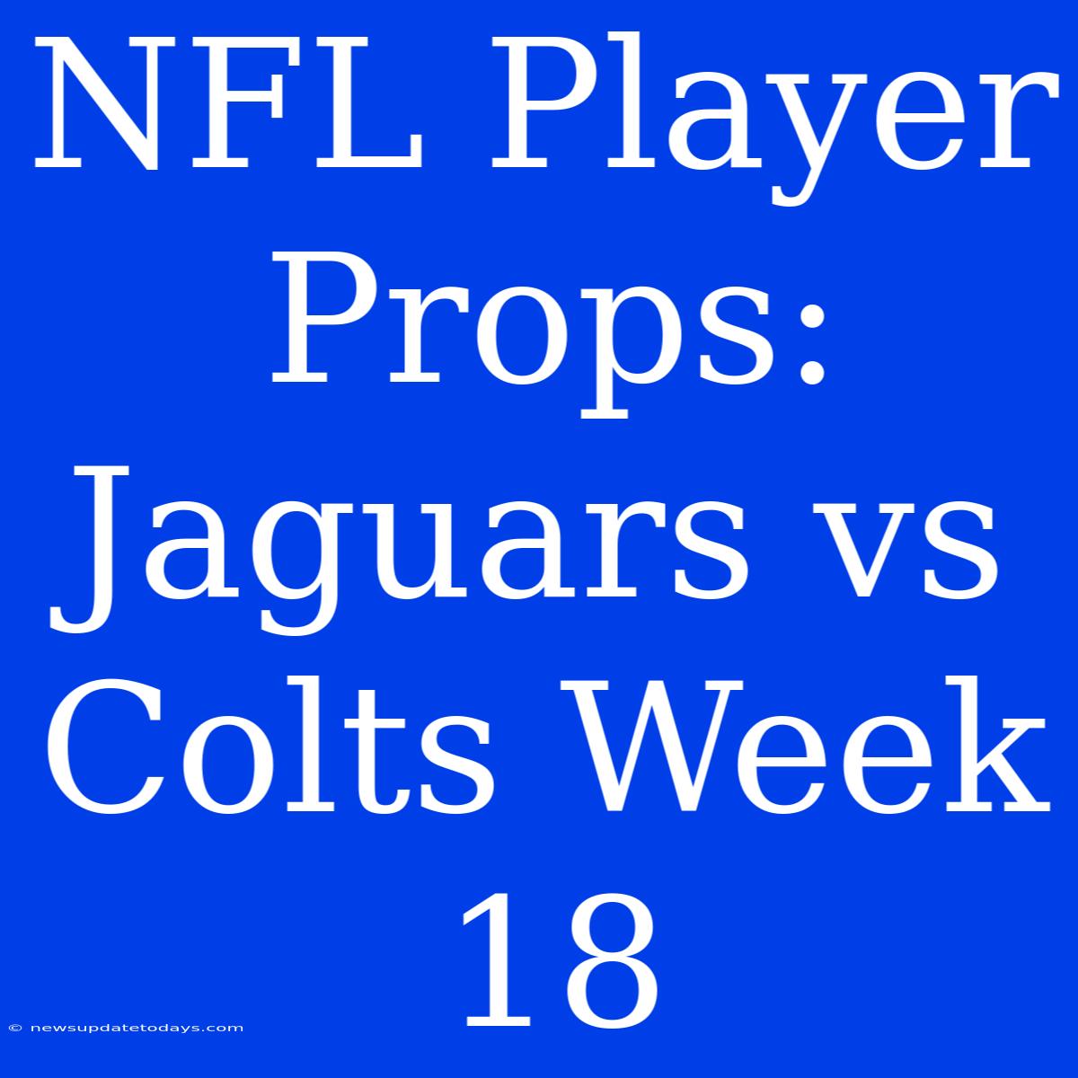 NFL Player Props: Jaguars Vs Colts Week 18