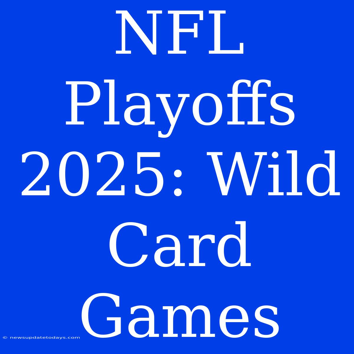 NFL Playoffs 2025: Wild Card Games