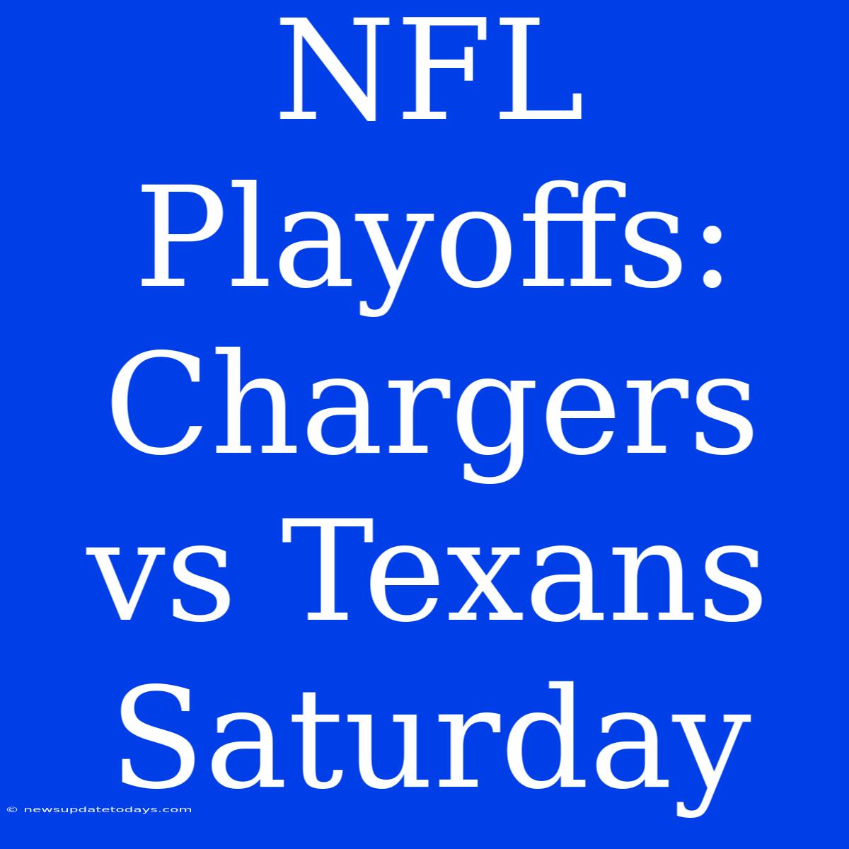 NFL Playoffs: Chargers Vs Texans Saturday