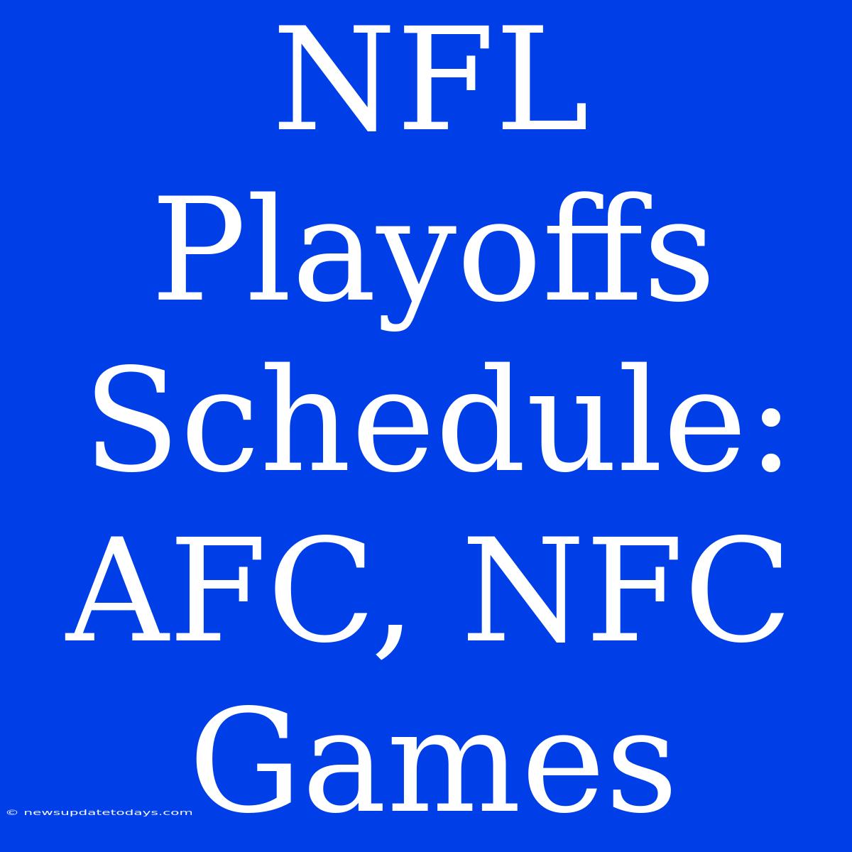 NFL Playoffs Schedule:  AFC, NFC Games