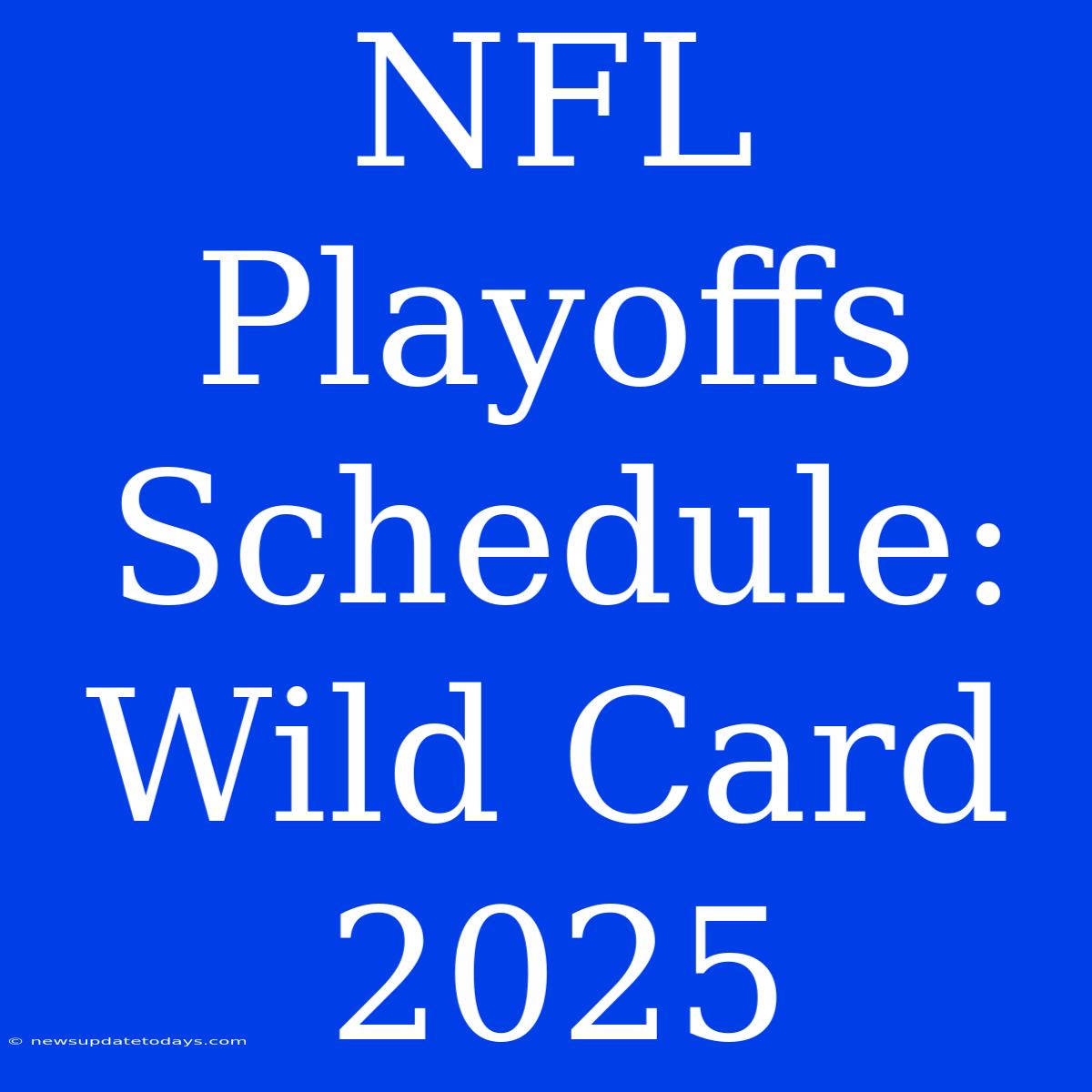 NFL Playoffs Schedule: Wild Card 2025