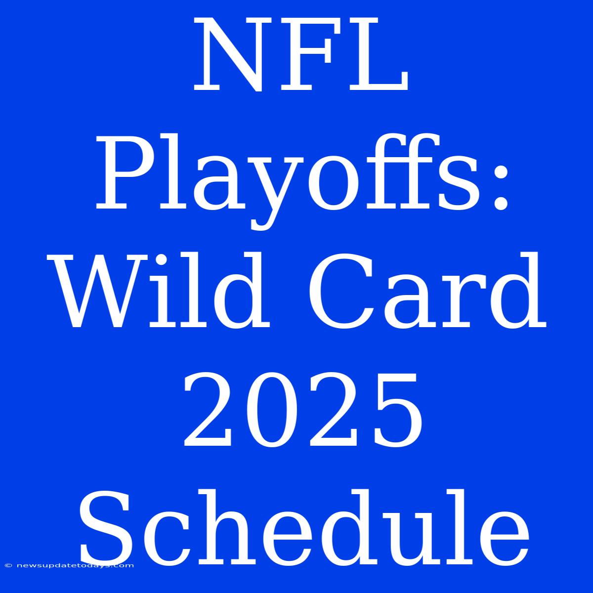 NFL Playoffs: Wild Card 2025 Schedule