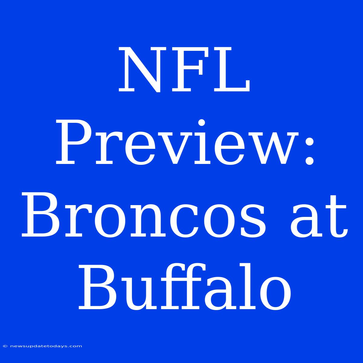 NFL Preview: Broncos At Buffalo