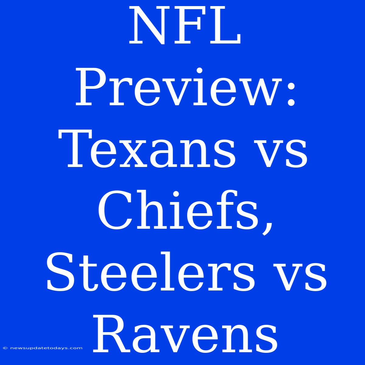 NFL Preview: Texans Vs Chiefs, Steelers Vs Ravens