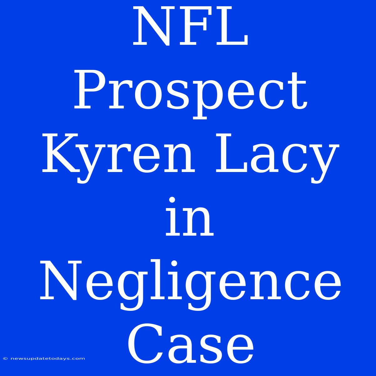 NFL Prospect Kyren Lacy In Negligence Case