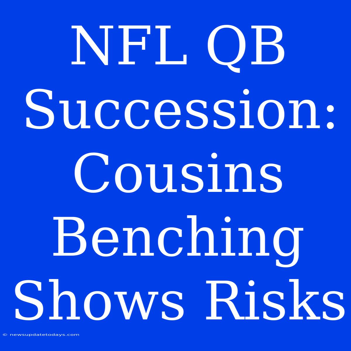 NFL QB Succession: Cousins Benching Shows Risks