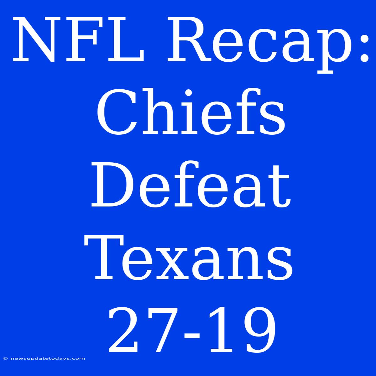 NFL Recap: Chiefs Defeat Texans 27-19