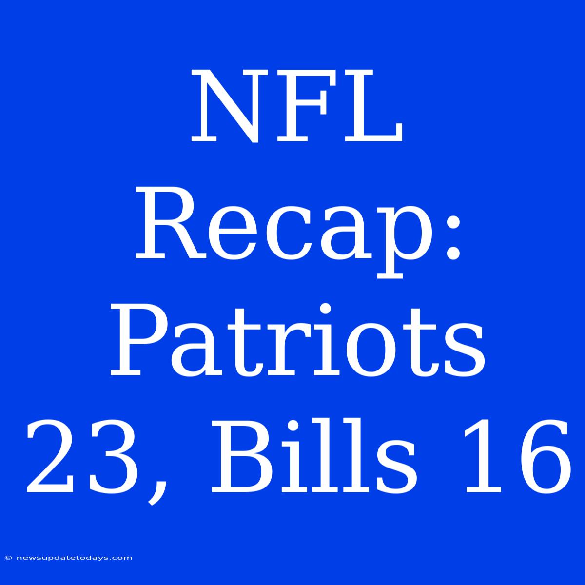 NFL Recap: Patriots 23, Bills 16