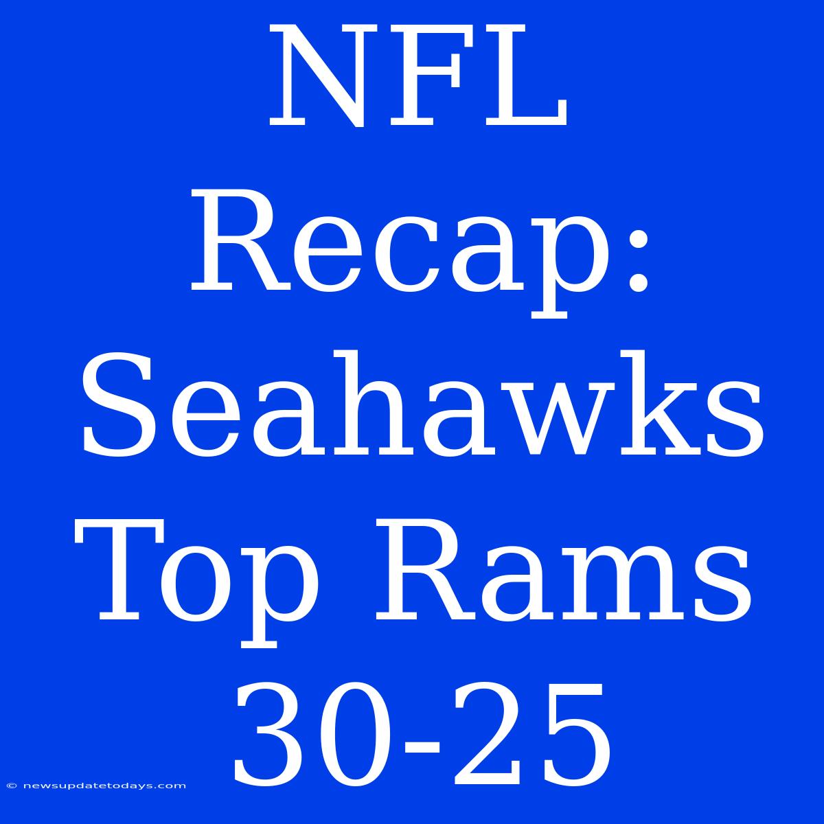 NFL Recap: Seahawks Top Rams 30-25