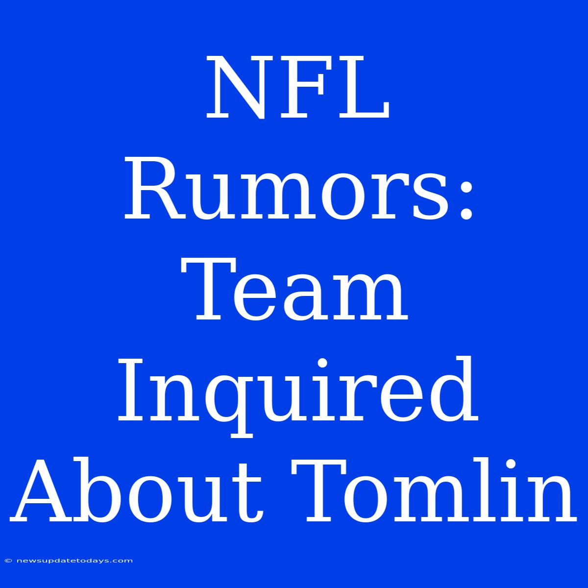 NFL Rumors: Team Inquired About Tomlin