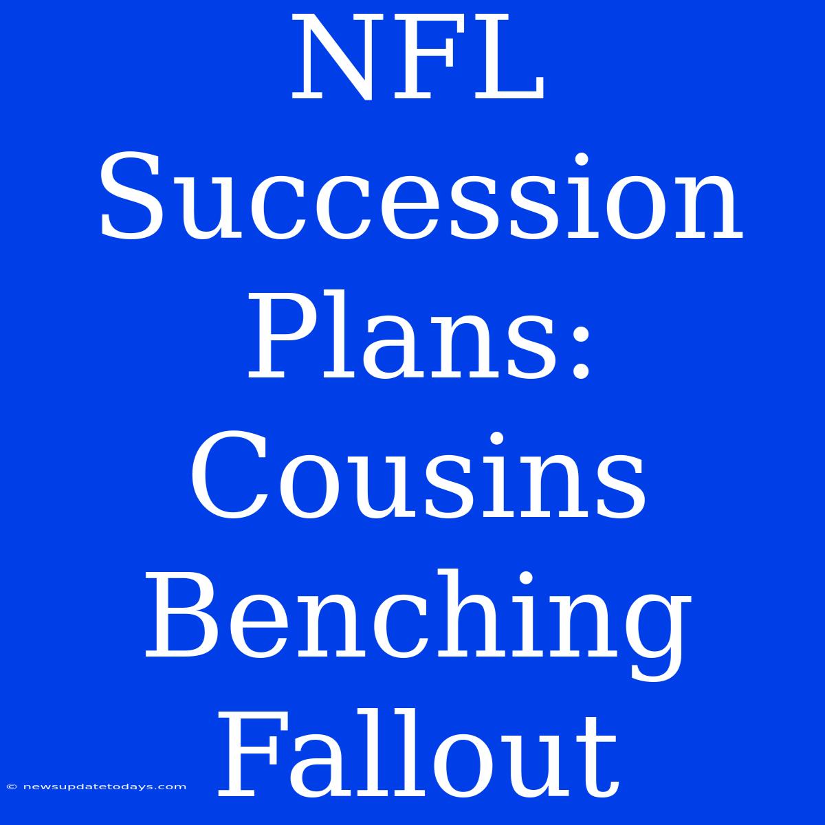 NFL Succession Plans: Cousins Benching Fallout