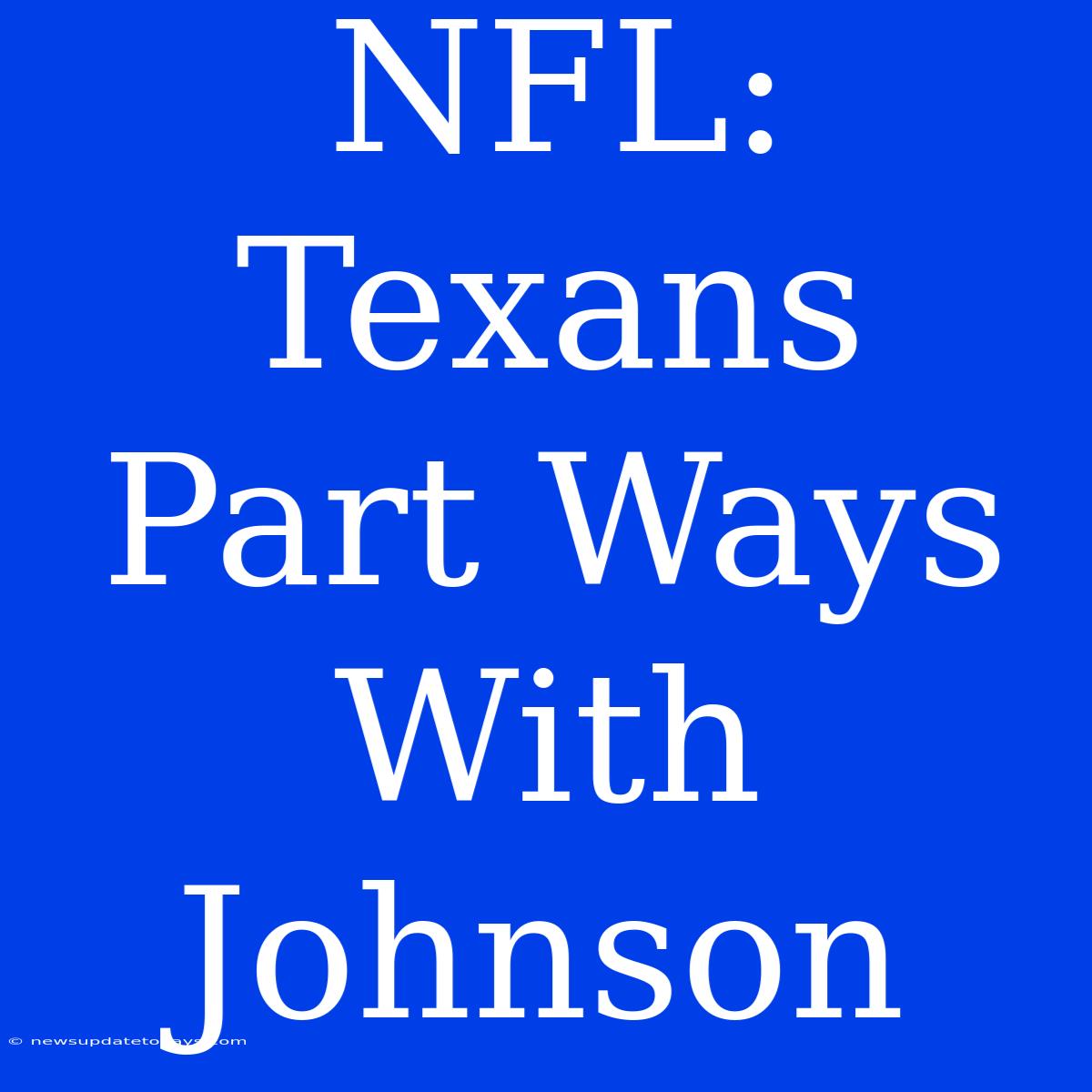 NFL: Texans Part Ways With Johnson