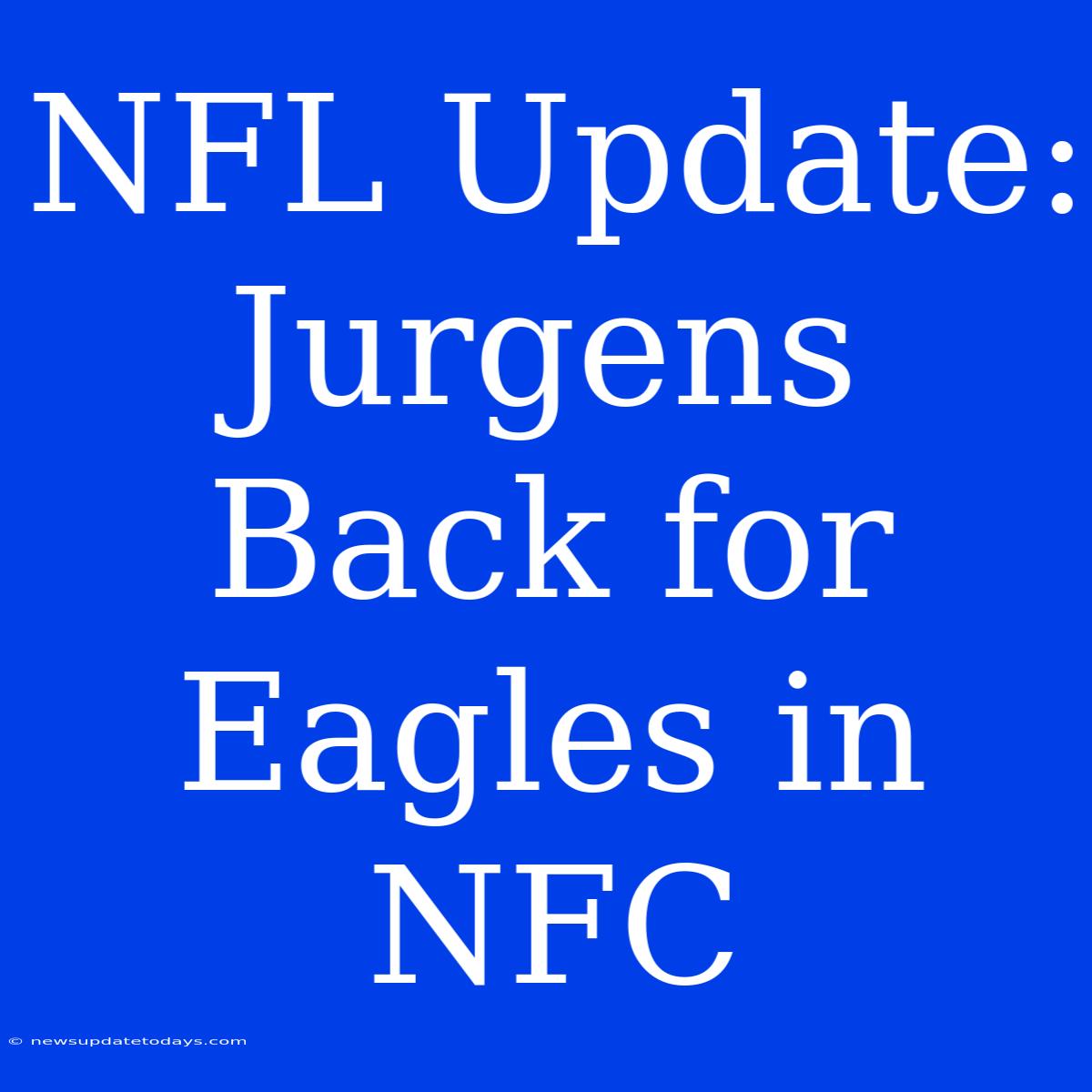 NFL Update: Jurgens Back For Eagles In NFC