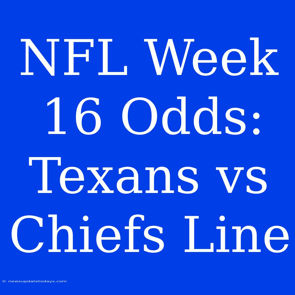 NFL Week 16 Odds: Texans Vs Chiefs Line