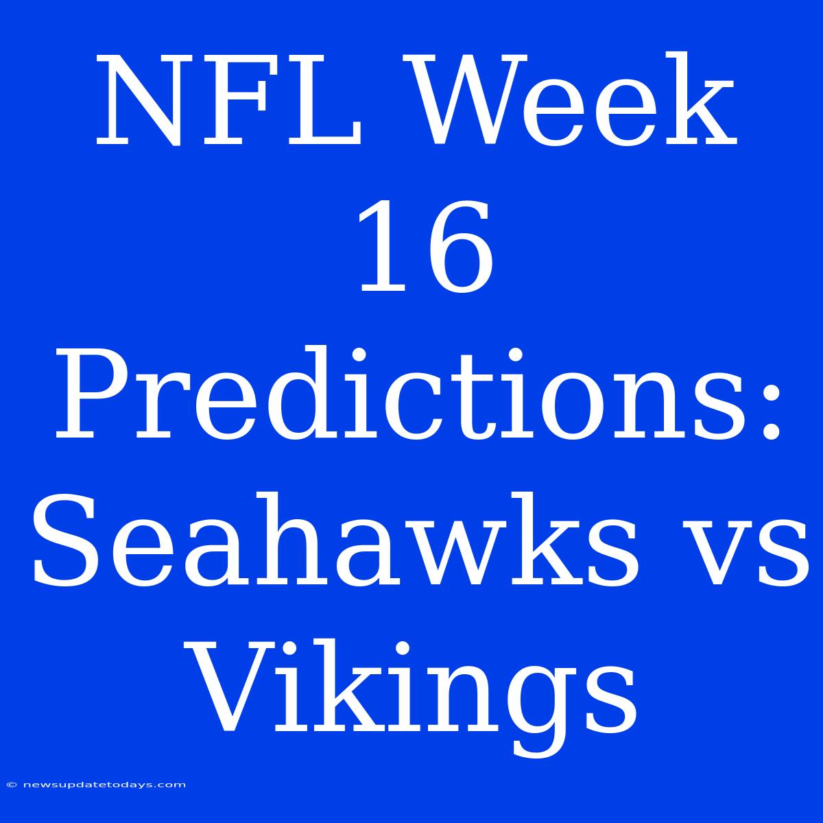 NFL Week 16 Predictions: Seahawks Vs Vikings