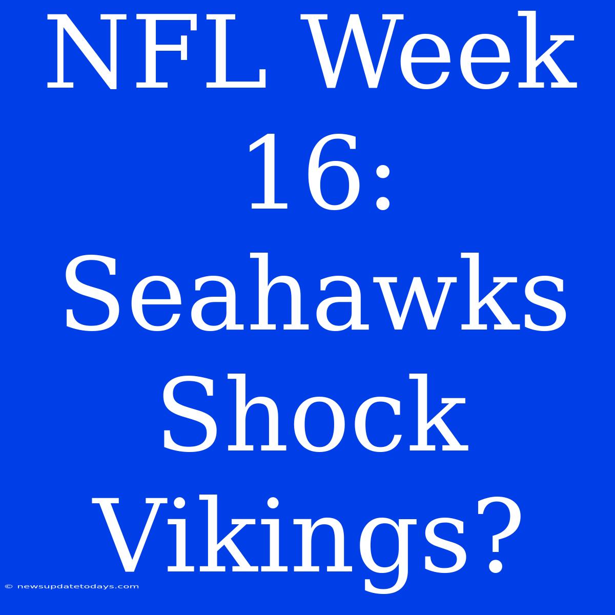 NFL Week 16: Seahawks Shock Vikings?