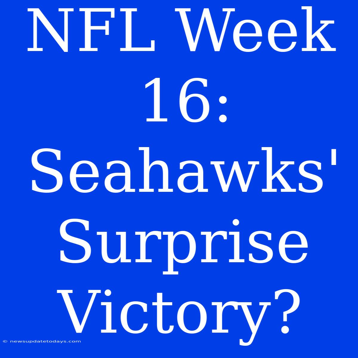 NFL Week 16: Seahawks' Surprise Victory?