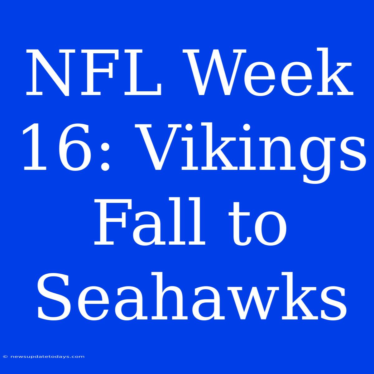 NFL Week 16: Vikings Fall To Seahawks