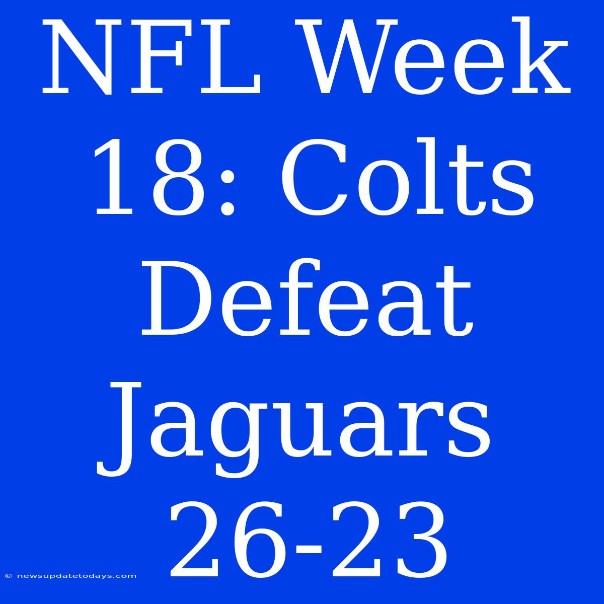 NFL Week 18: Colts Defeat Jaguars 26-23