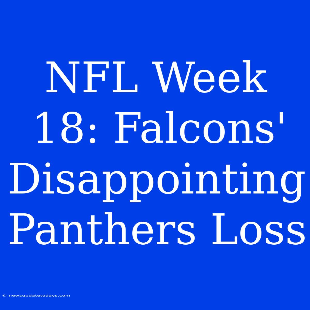 NFL Week 18: Falcons' Disappointing Panthers Loss