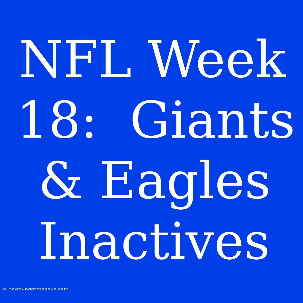 NFL Week 18:  Giants & Eagles Inactives