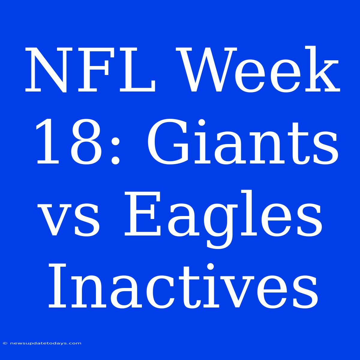 NFL Week 18: Giants Vs Eagles Inactives