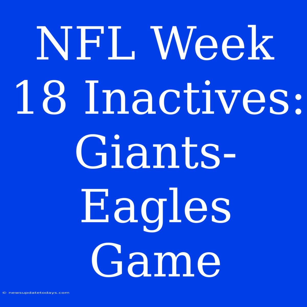 NFL Week 18 Inactives: Giants-Eagles Game