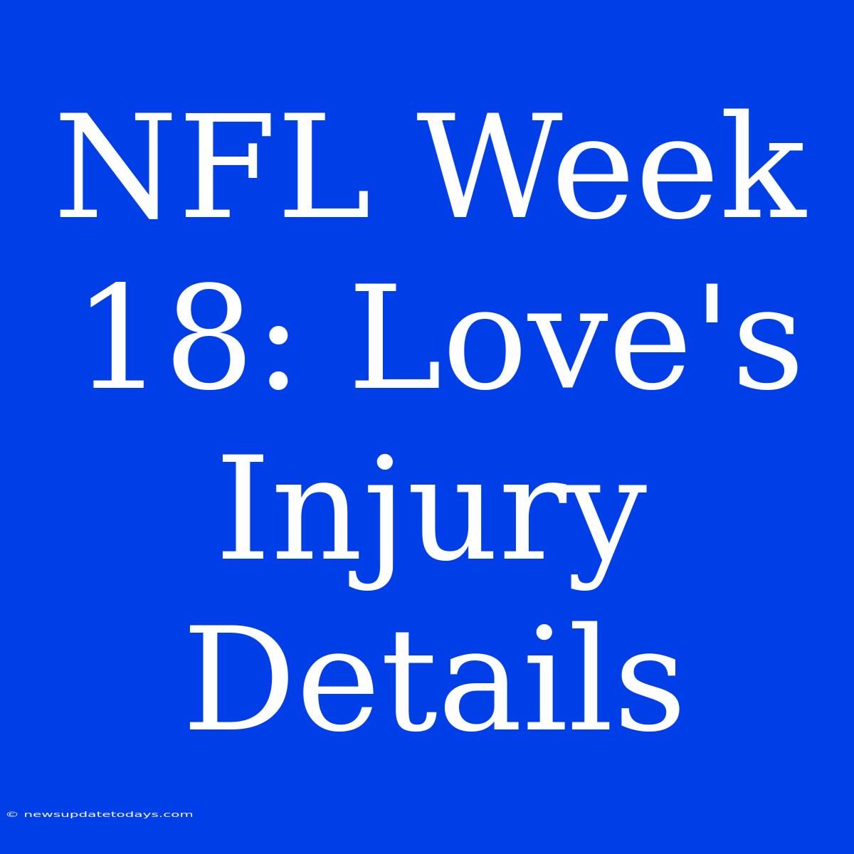 NFL Week 18: Love's Injury Details