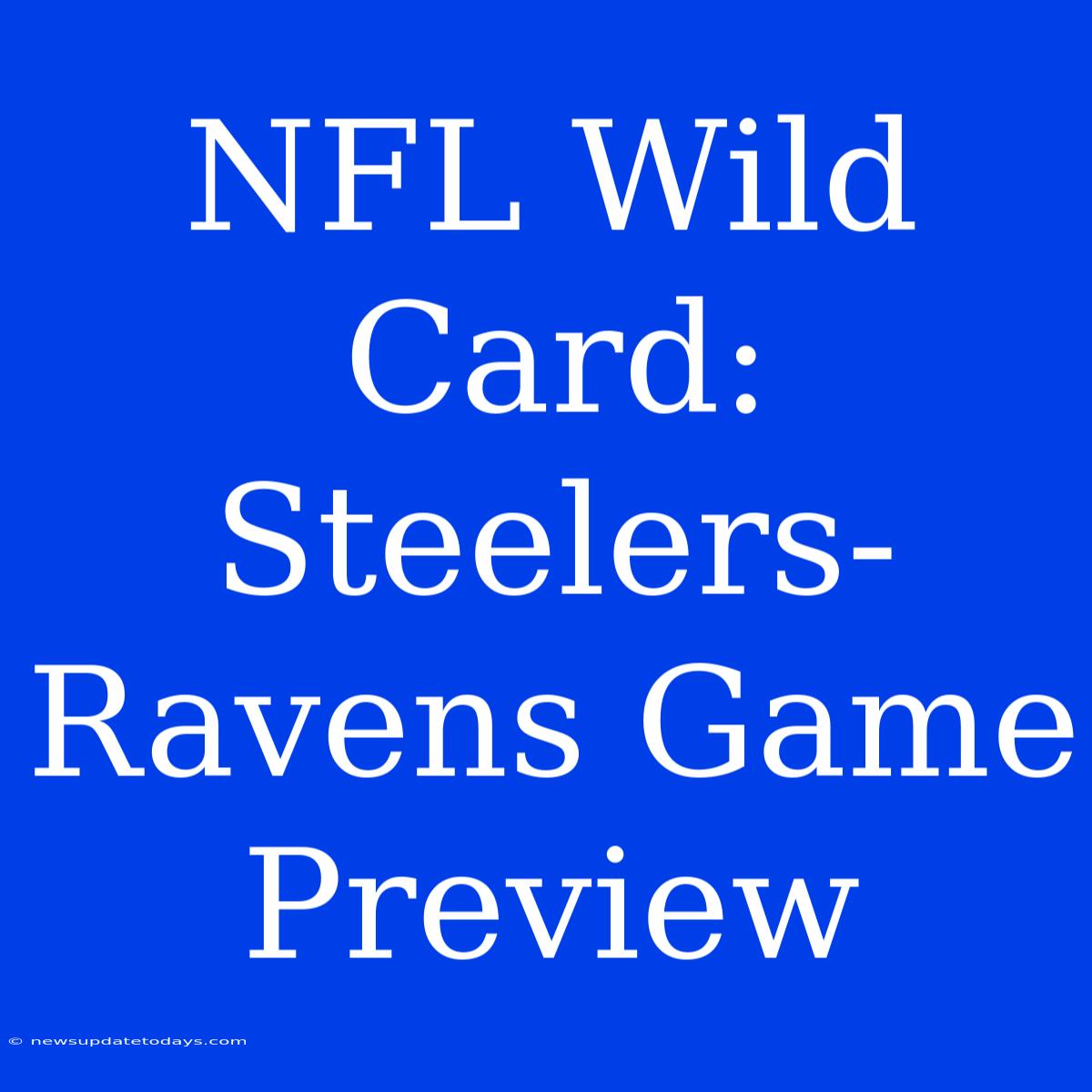 NFL Wild Card: Steelers-Ravens Game Preview