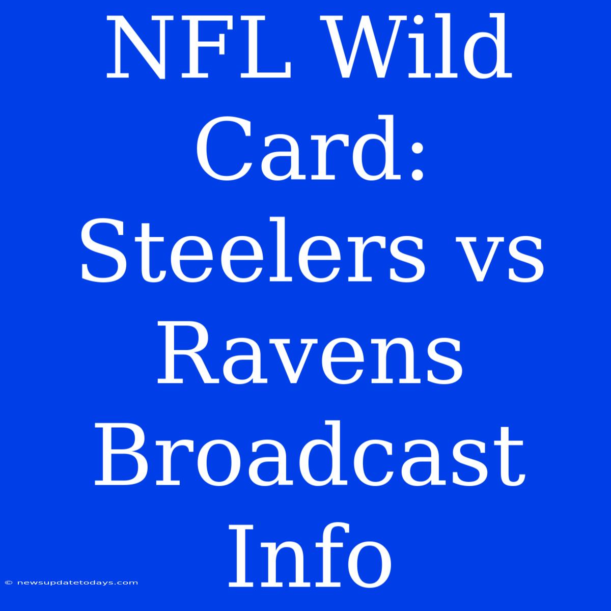 NFL Wild Card: Steelers Vs Ravens Broadcast Info