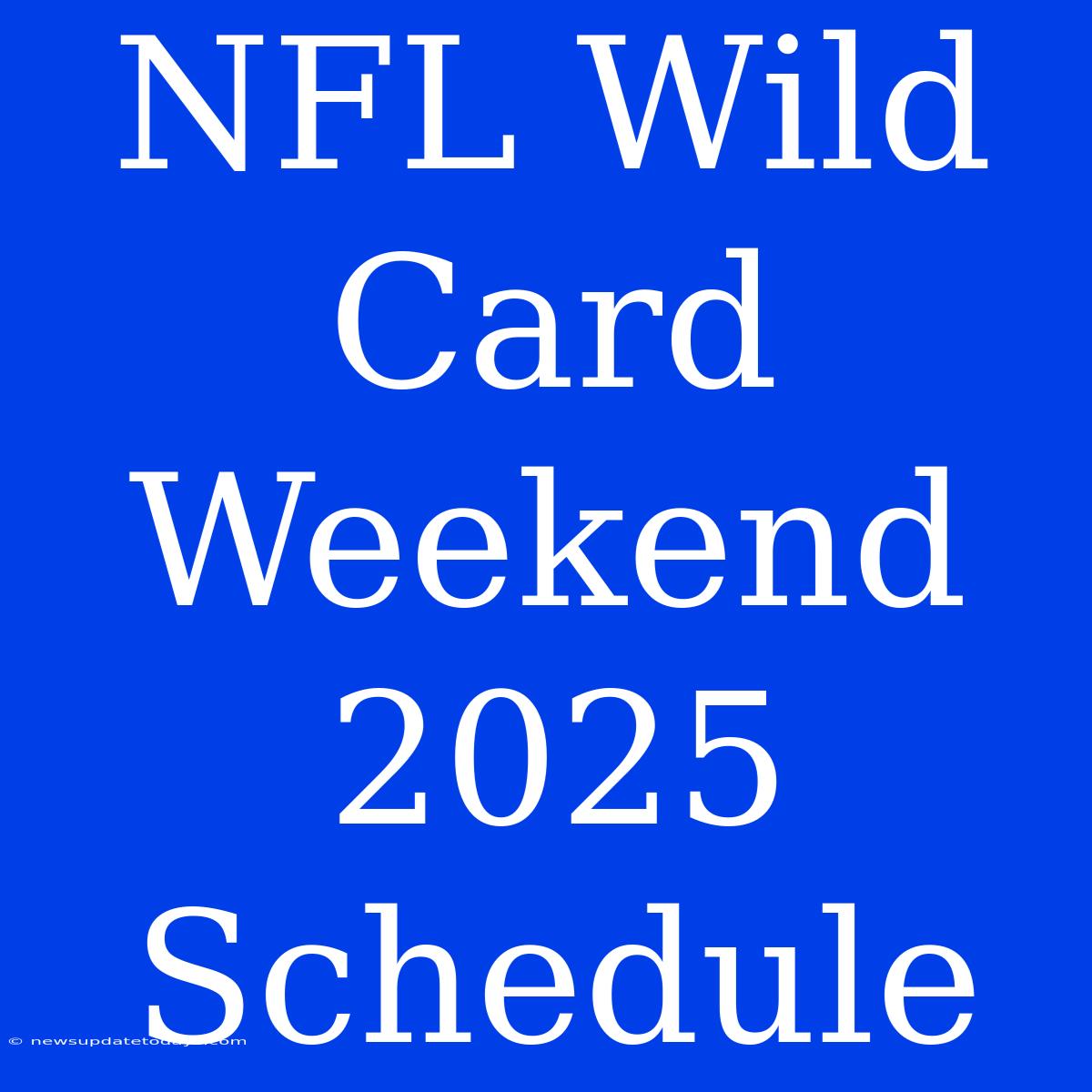 NFL Wild Card Weekend 2025 Schedule