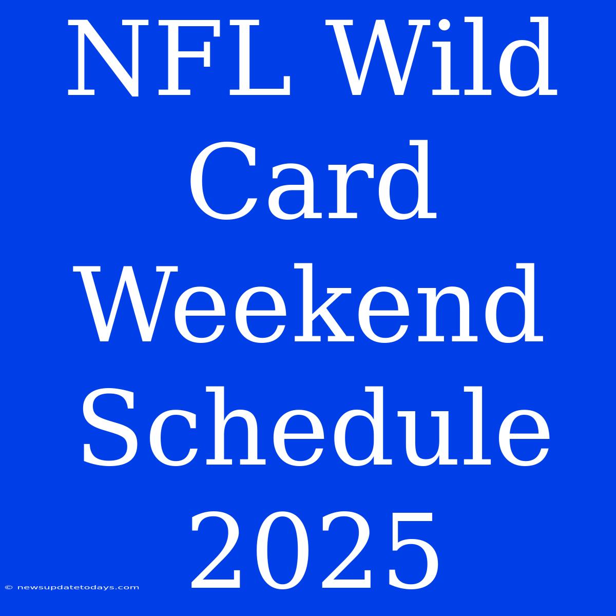 NFL Wild Card Weekend Schedule 2025