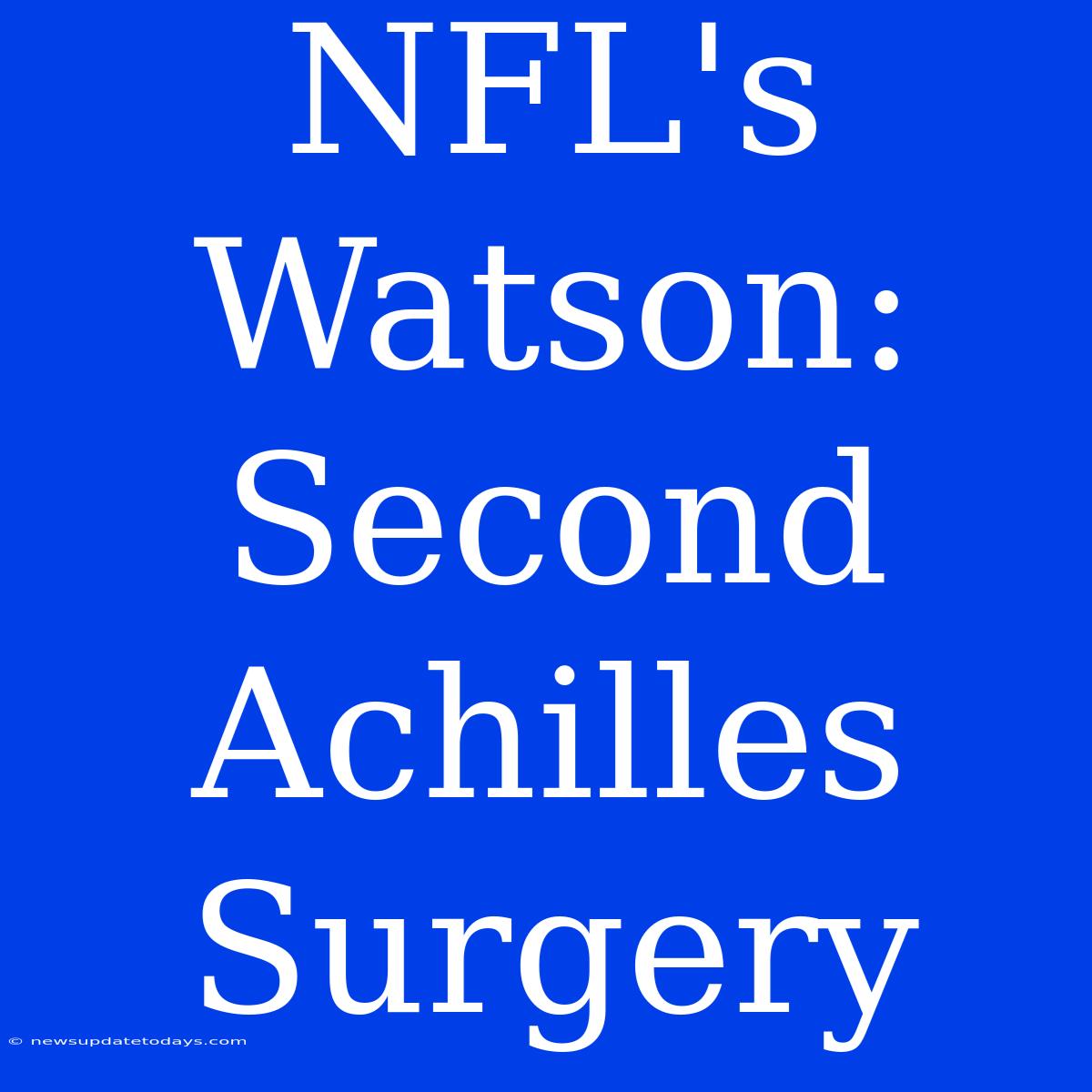 NFL's Watson: Second Achilles Surgery