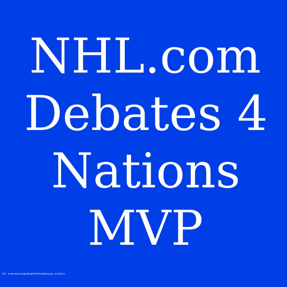 NHL.com Debates 4 Nations MVP