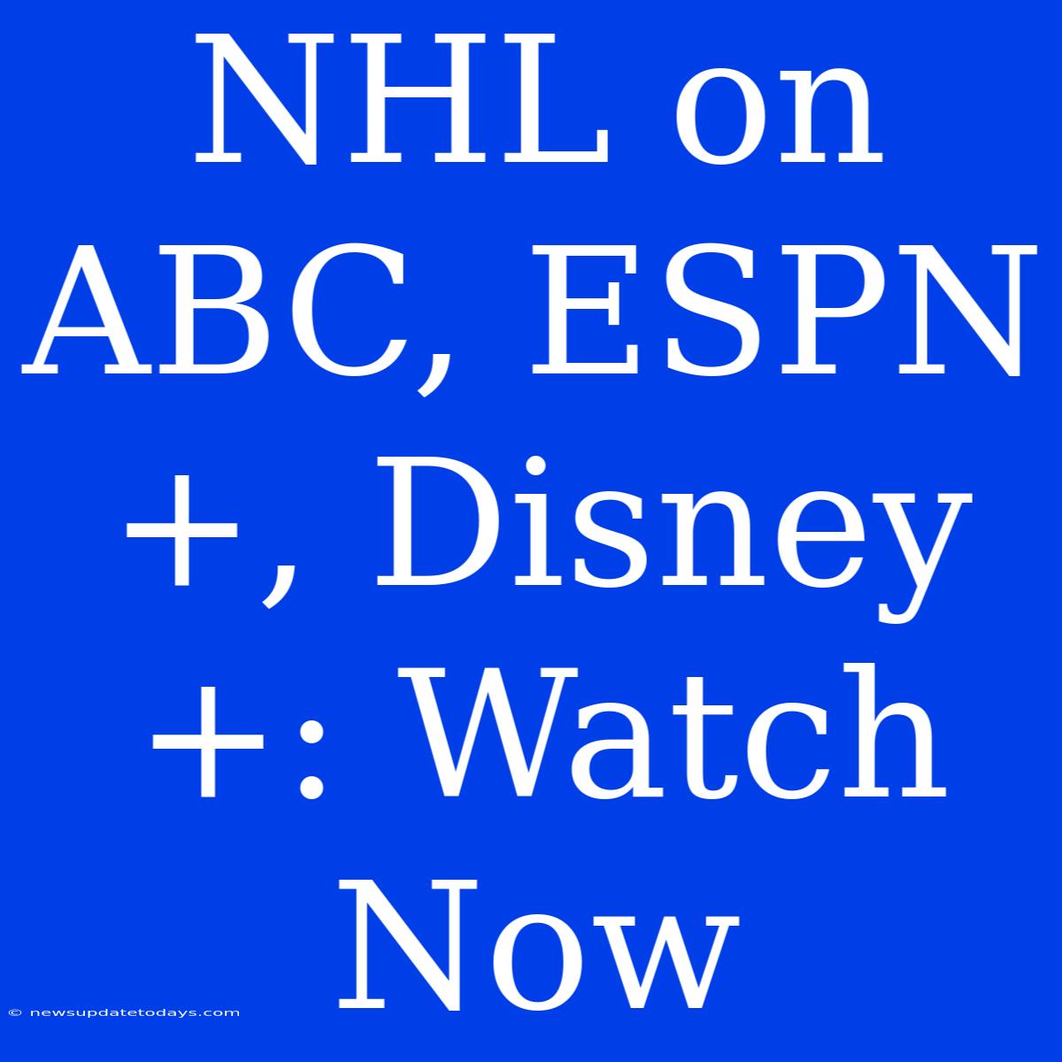 NHL On ABC, ESPN+, Disney+: Watch Now