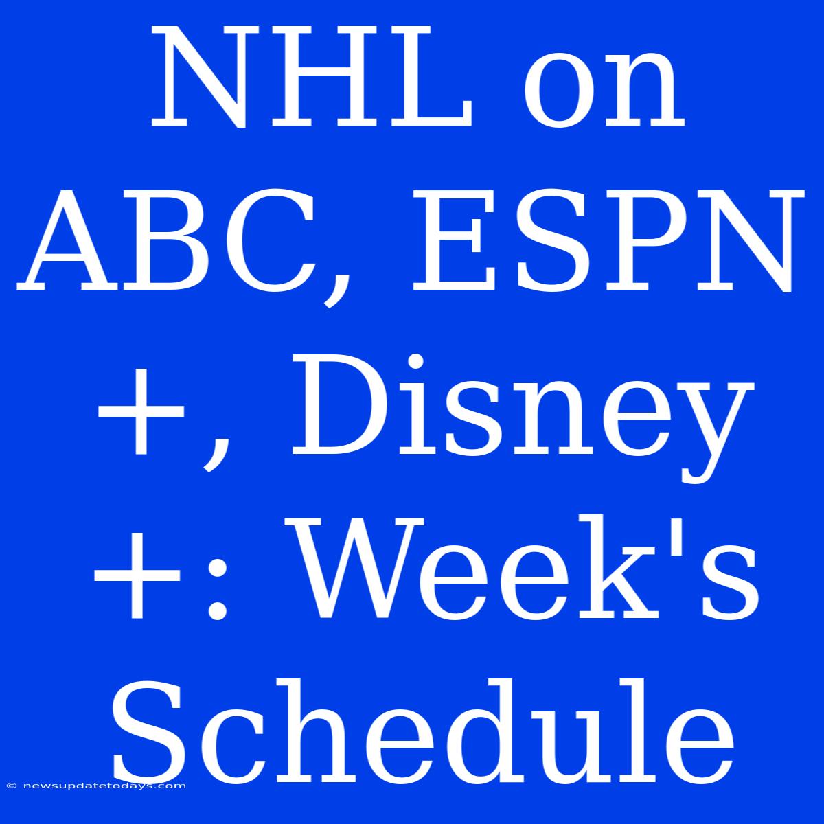 NHL On ABC, ESPN+, Disney+: Week's Schedule