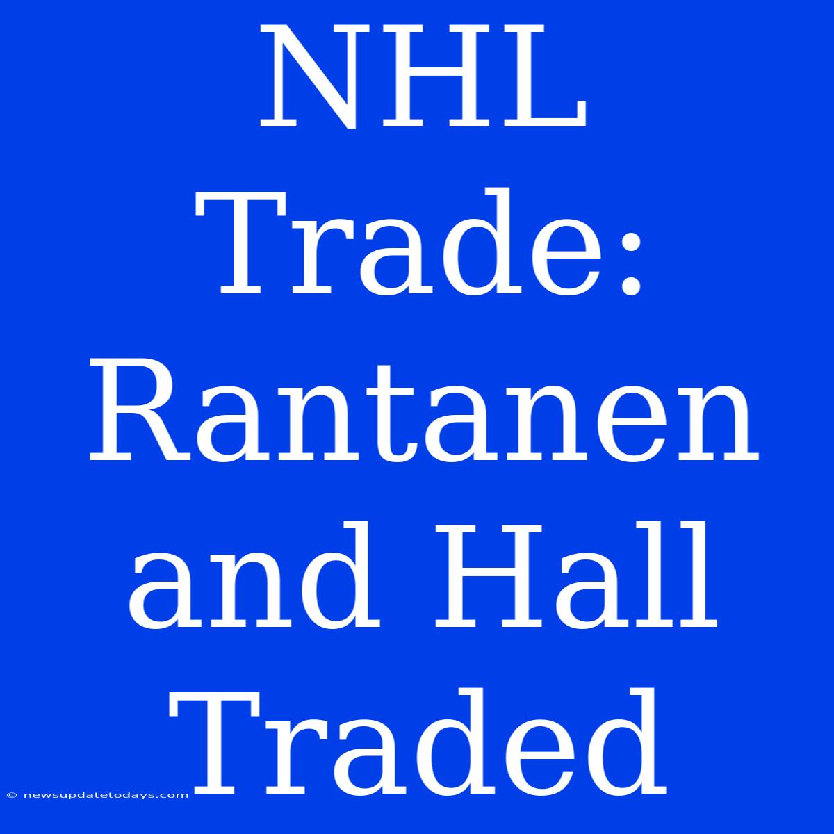 NHL Trade: Rantanen And Hall Traded