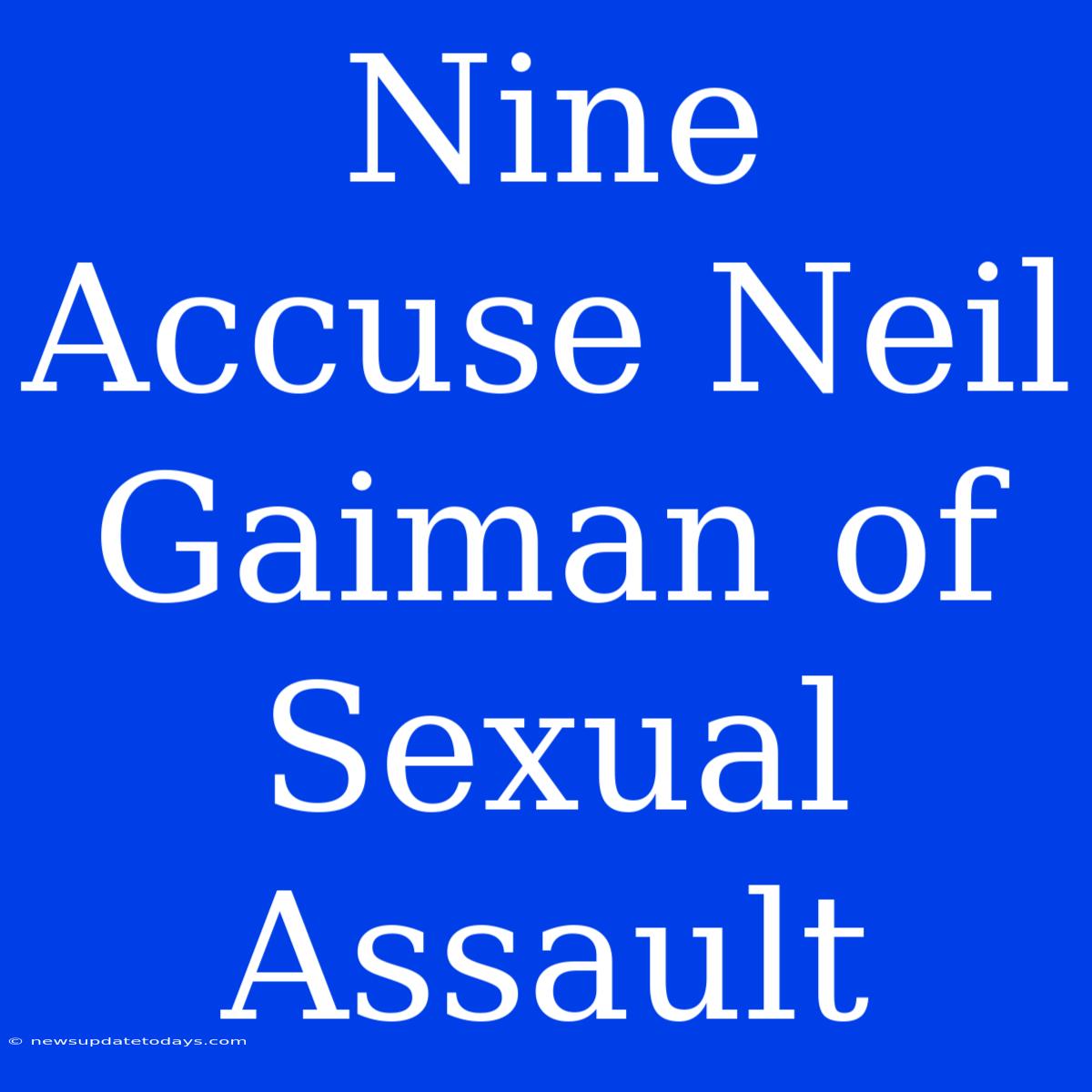 Nine Accuse Neil Gaiman Of Sexual Assault