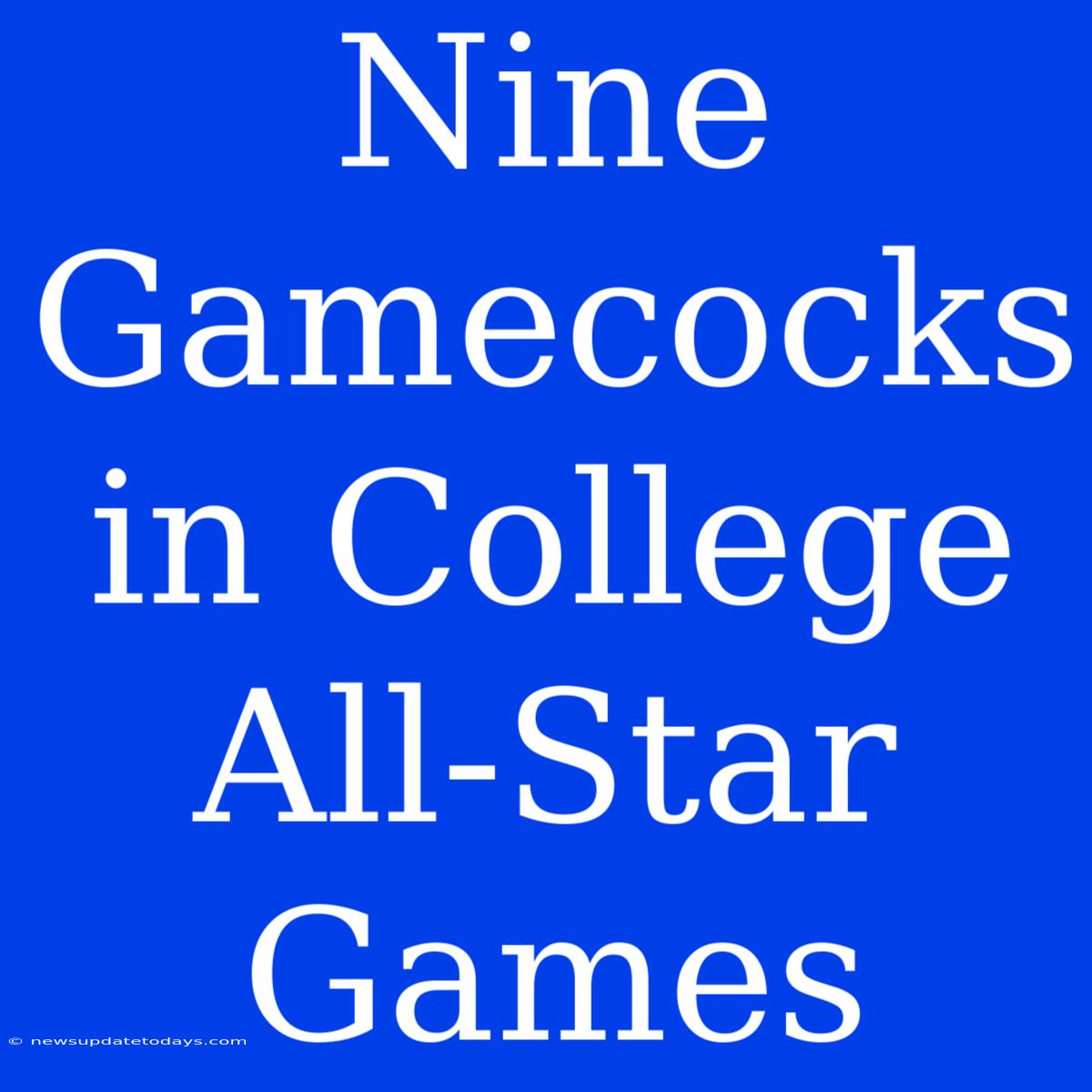 Nine Gamecocks In College All-Star Games