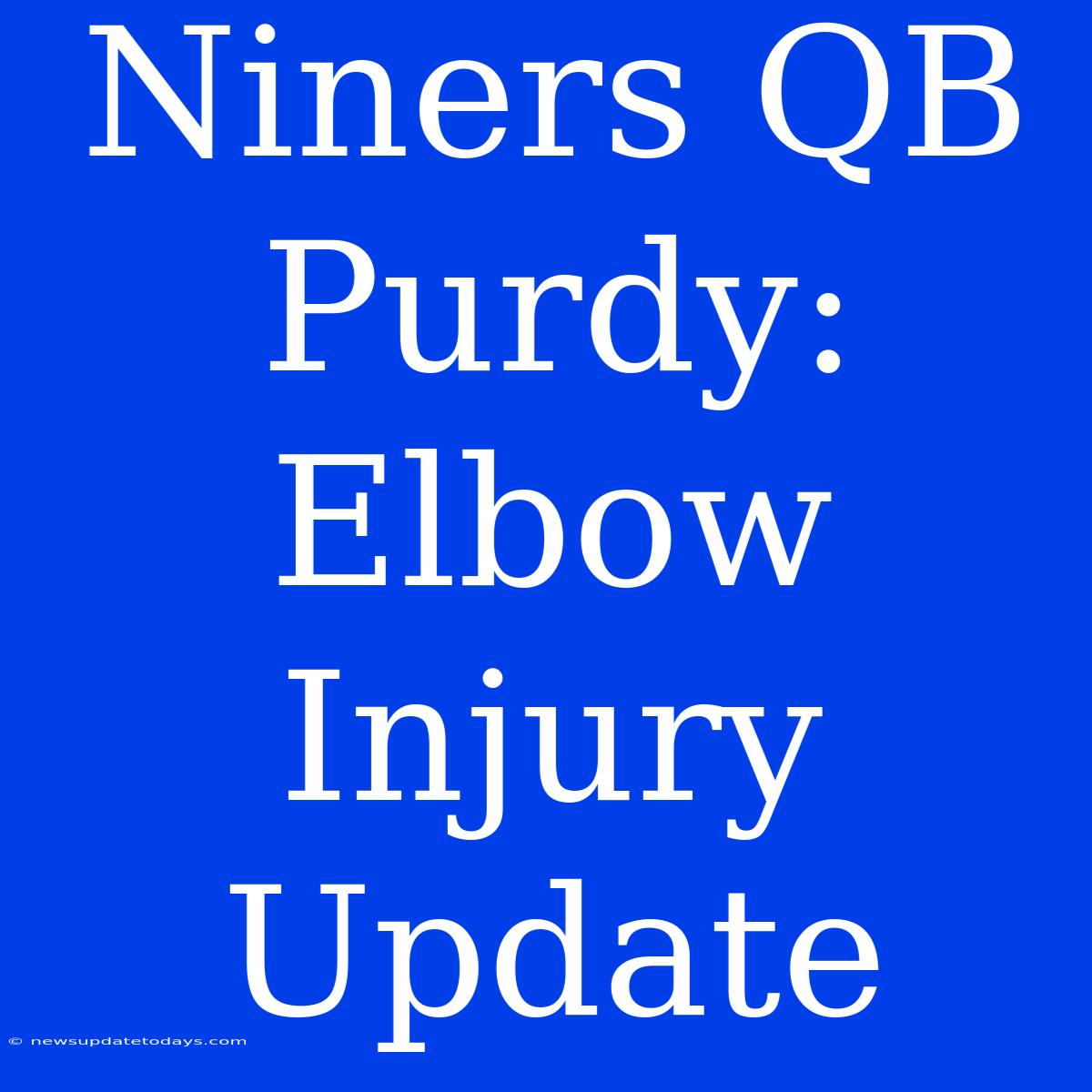 Niners QB Purdy: Elbow Injury Update