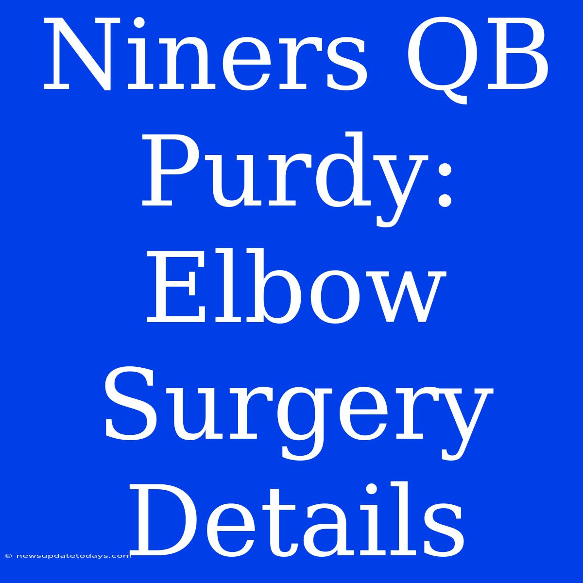 Niners QB Purdy: Elbow Surgery Details