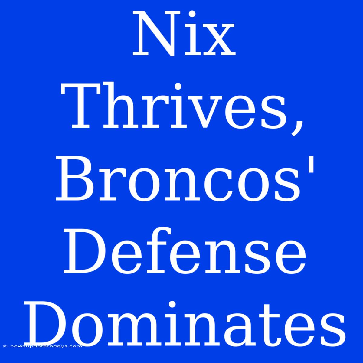 Nix Thrives, Broncos' Defense Dominates