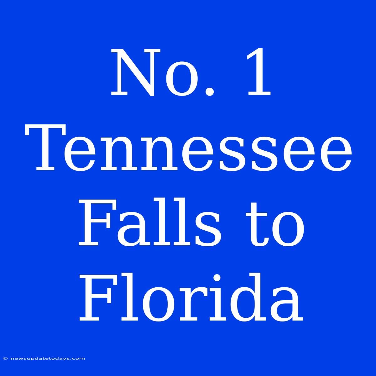 No. 1 Tennessee Falls To Florida