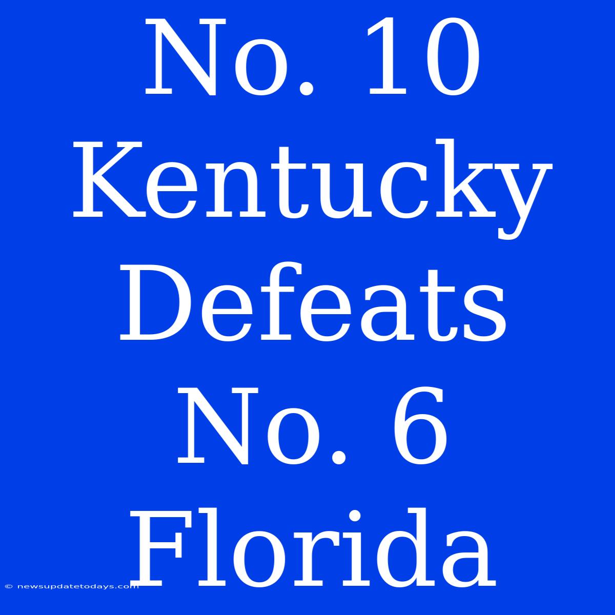 No. 10 Kentucky Defeats No. 6 Florida