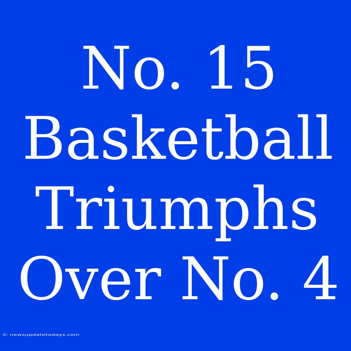 No. 15 Basketball Triumphs Over No. 4