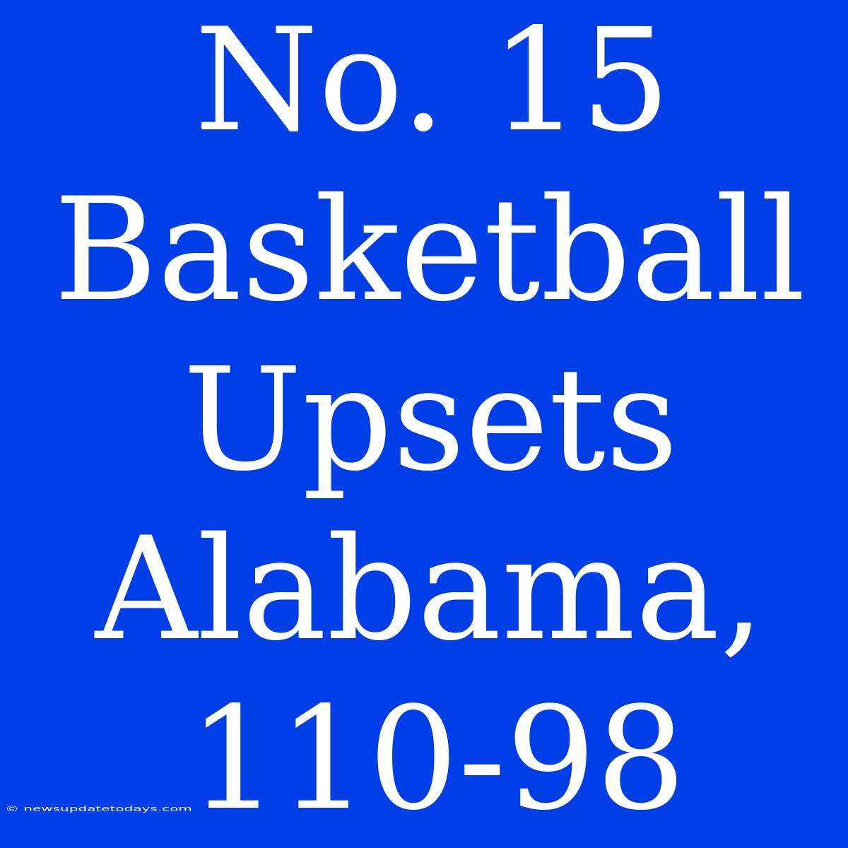 No. 15 Basketball Upsets Alabama, 110-98