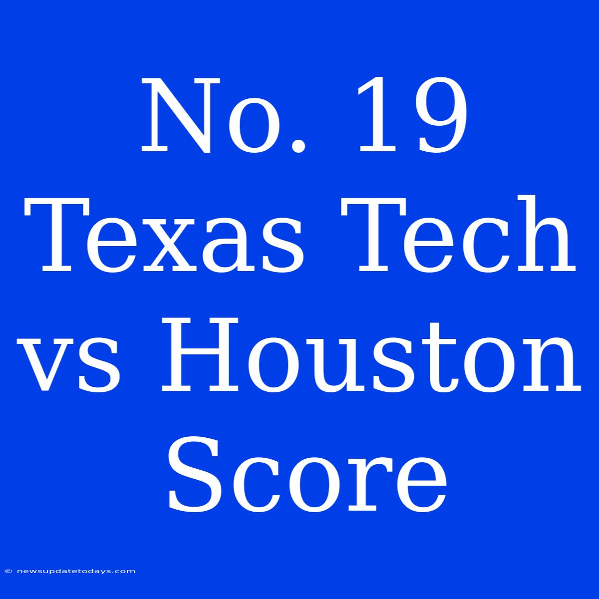 No. 19 Texas Tech Vs Houston Score