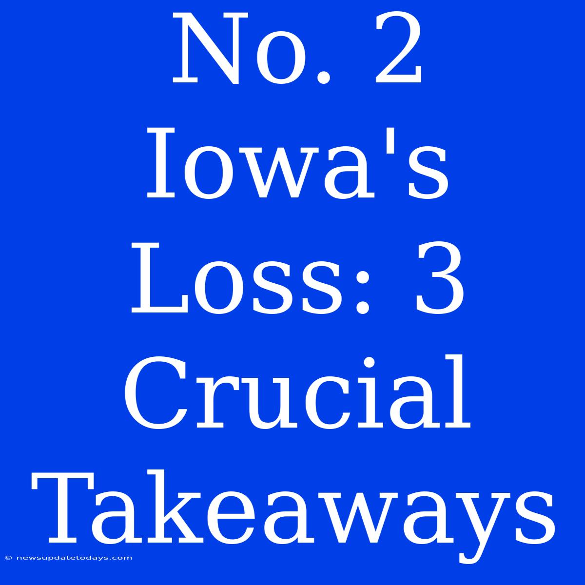 No. 2 Iowa's Loss: 3 Crucial Takeaways