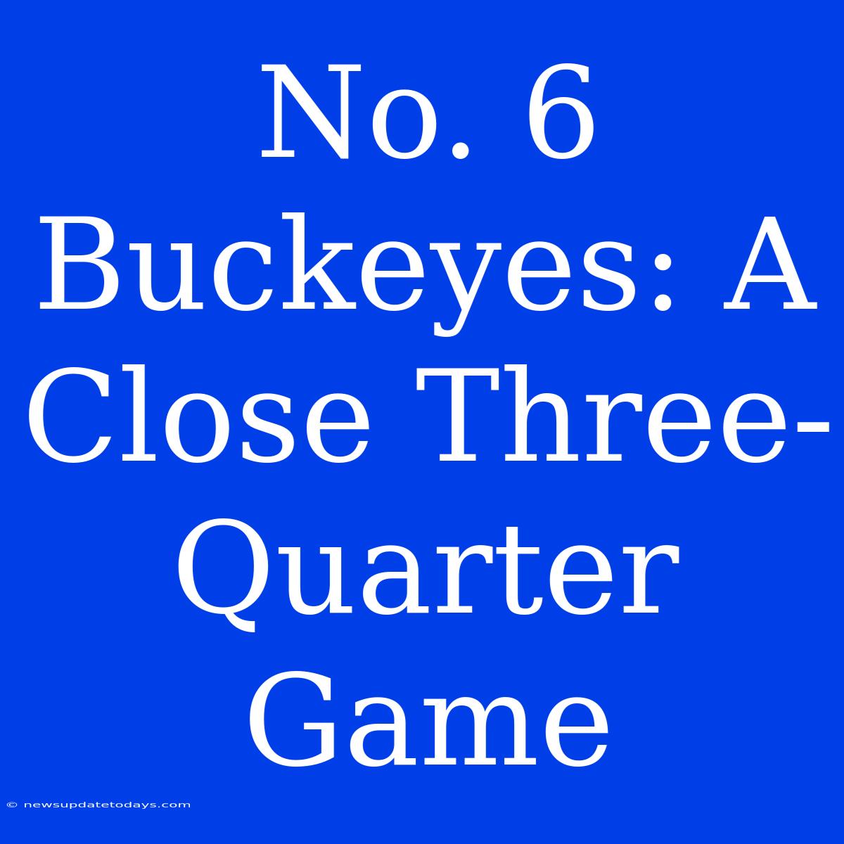 No. 6 Buckeyes: A Close Three-Quarter Game